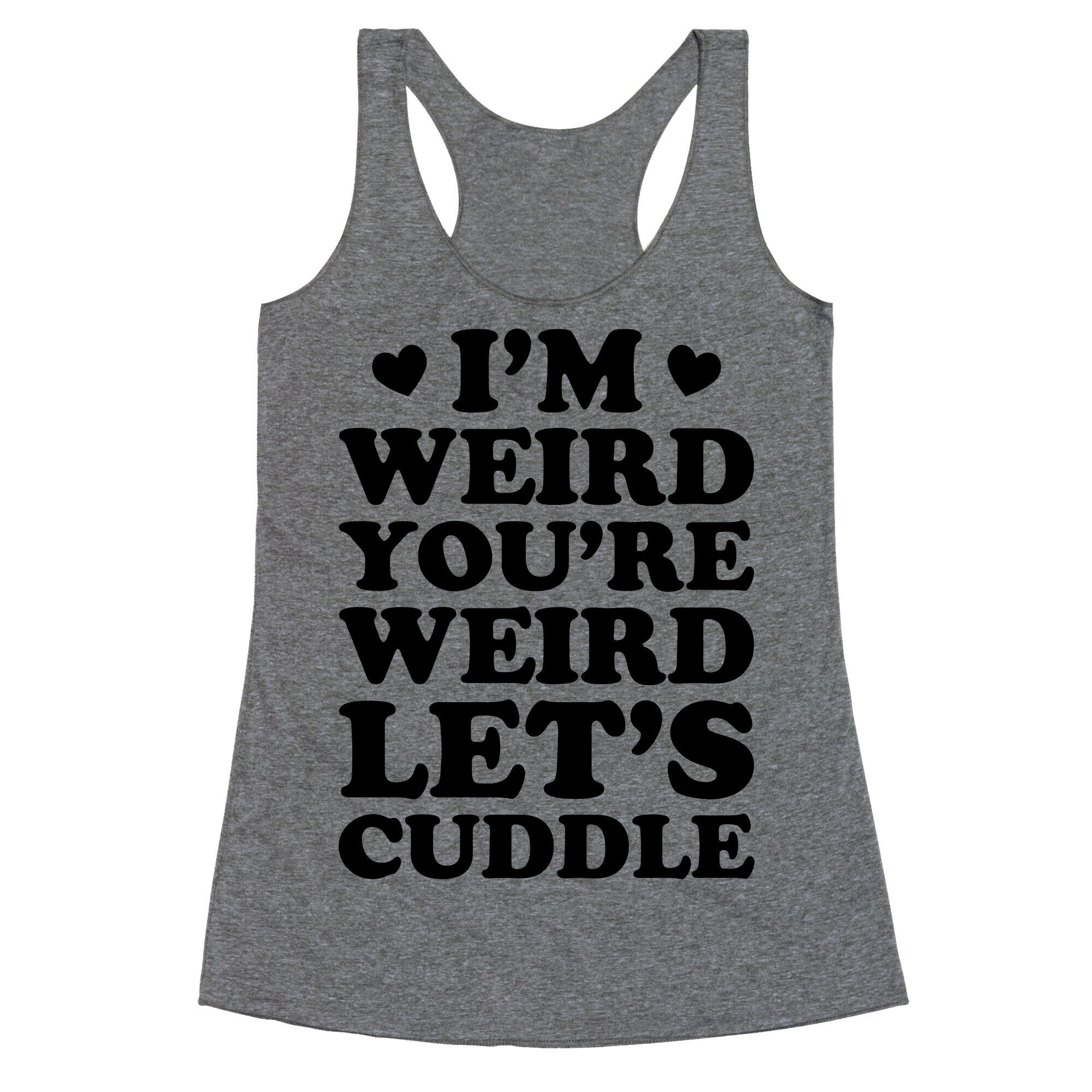 I'm Weird You're Weird Let's Cuddle Racerback Tank